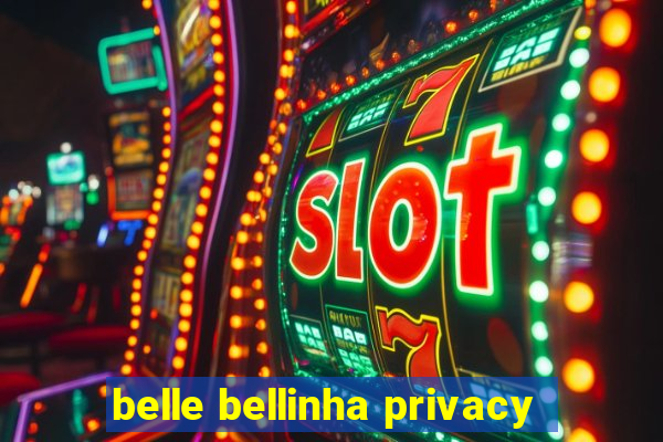 belle bellinha privacy